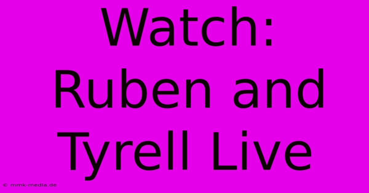 Watch: Ruben And Tyrell Live