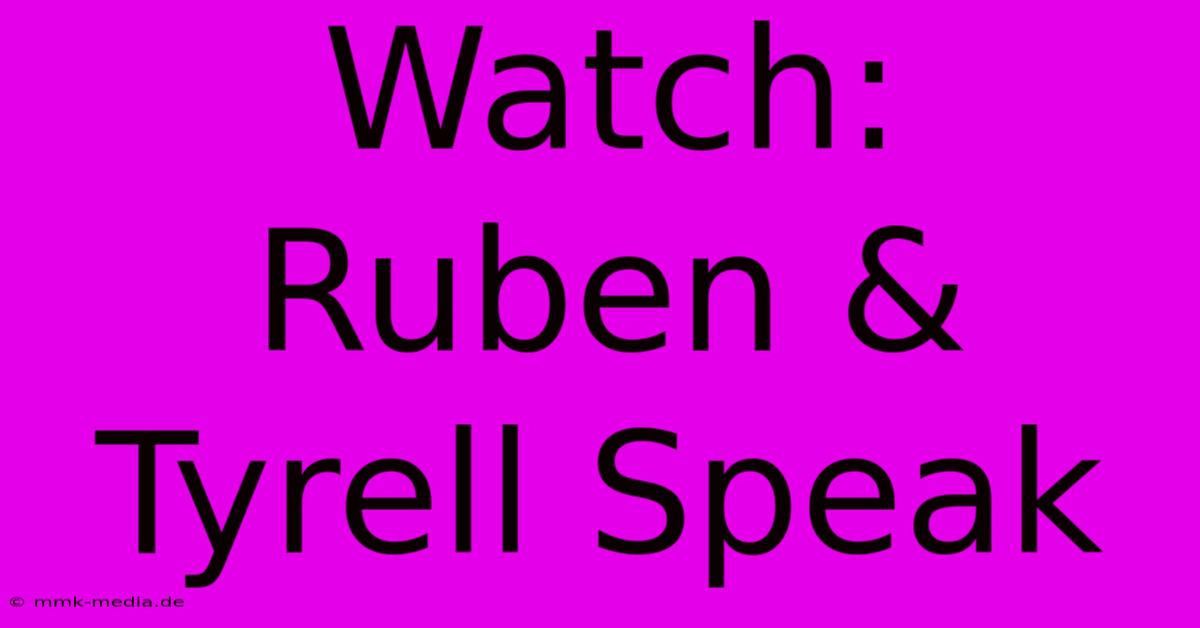 Watch: Ruben & Tyrell Speak