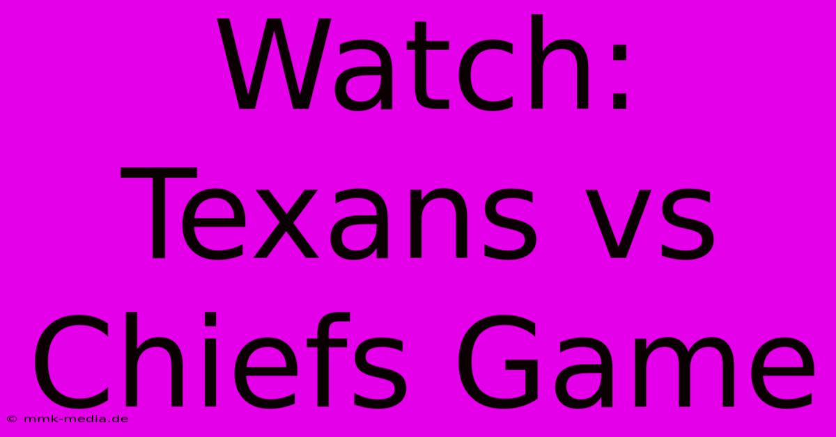 Watch: Texans Vs Chiefs Game