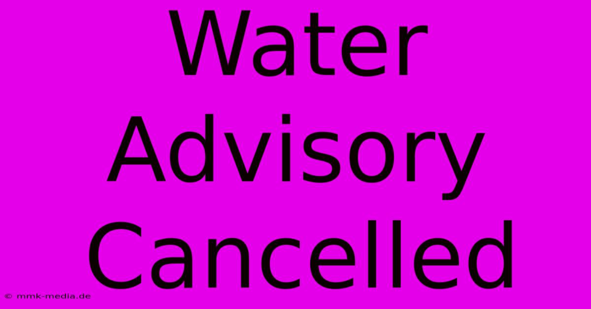 Water Advisory Cancelled