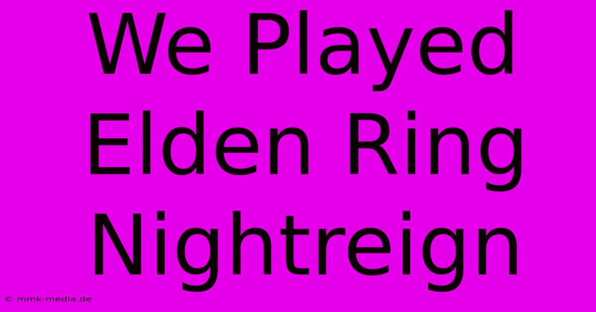 We Played Elden Ring Nightreign