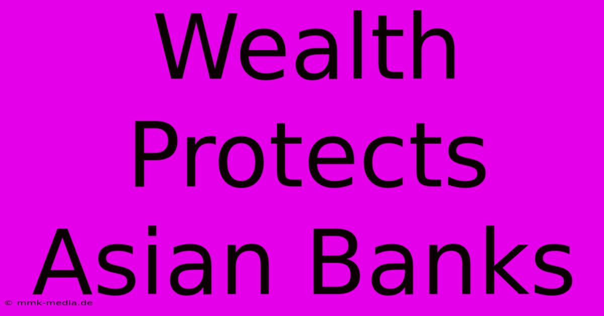 Wealth Protects Asian Banks