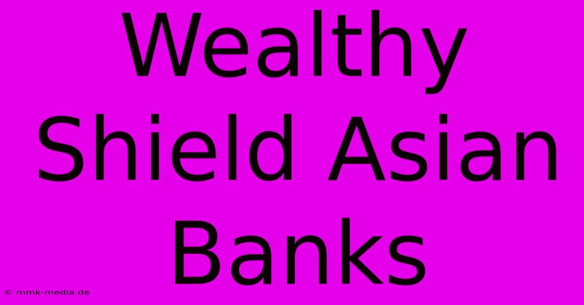 Wealthy Shield Asian Banks