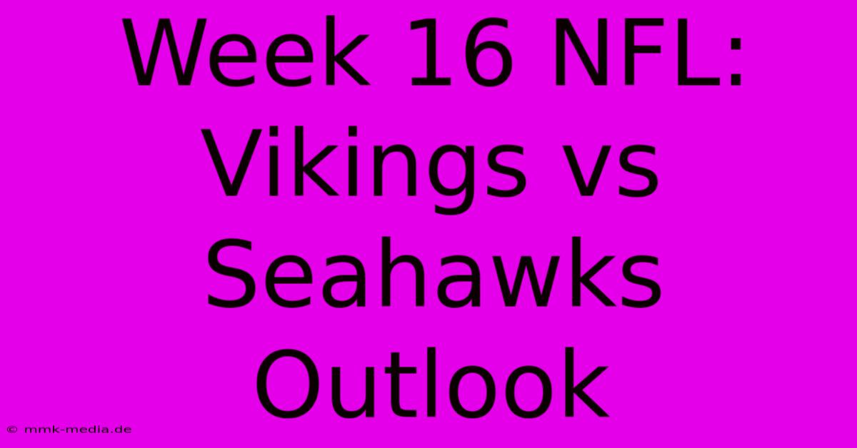 Week 16 NFL: Vikings Vs Seahawks Outlook