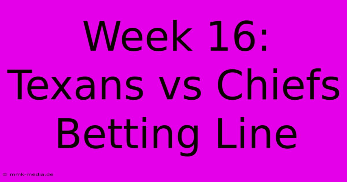 Week 16: Texans Vs Chiefs Betting Line