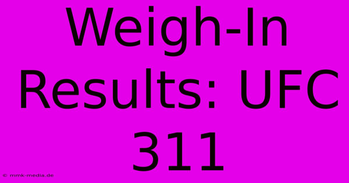 Weigh-In Results: UFC 311