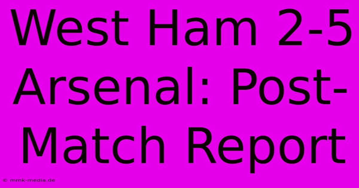 West Ham 2-5 Arsenal: Post-Match Report