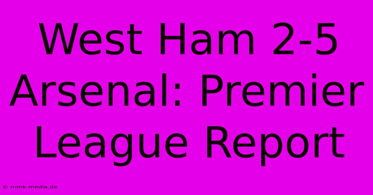 West Ham 2-5 Arsenal: Premier League Report