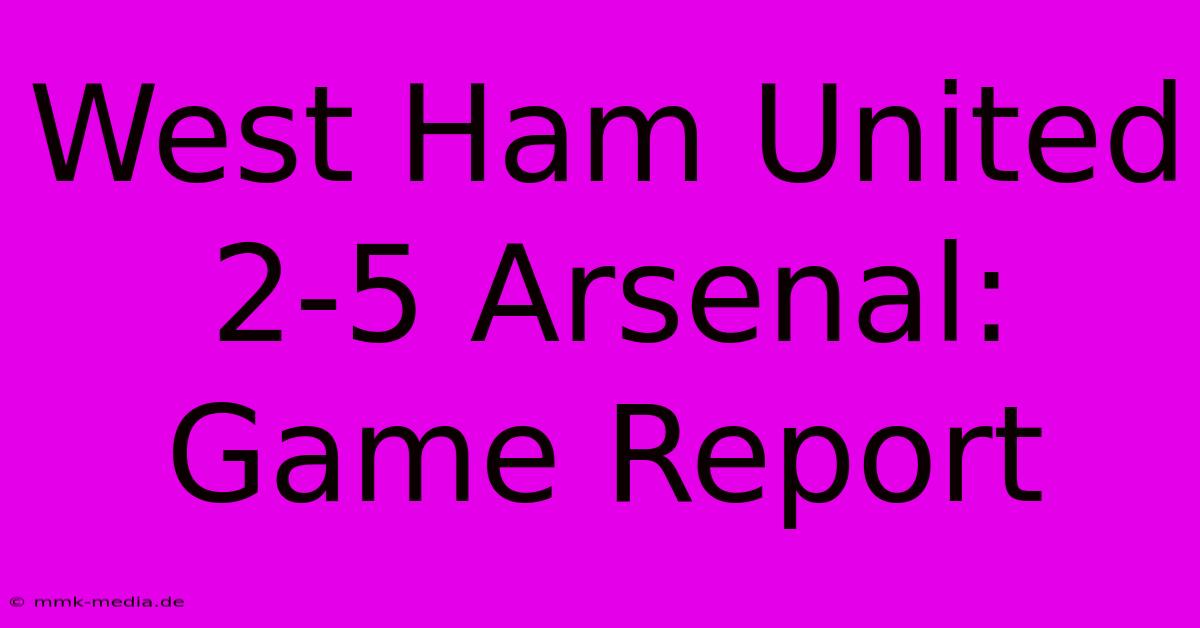 West Ham United 2-5 Arsenal: Game Report