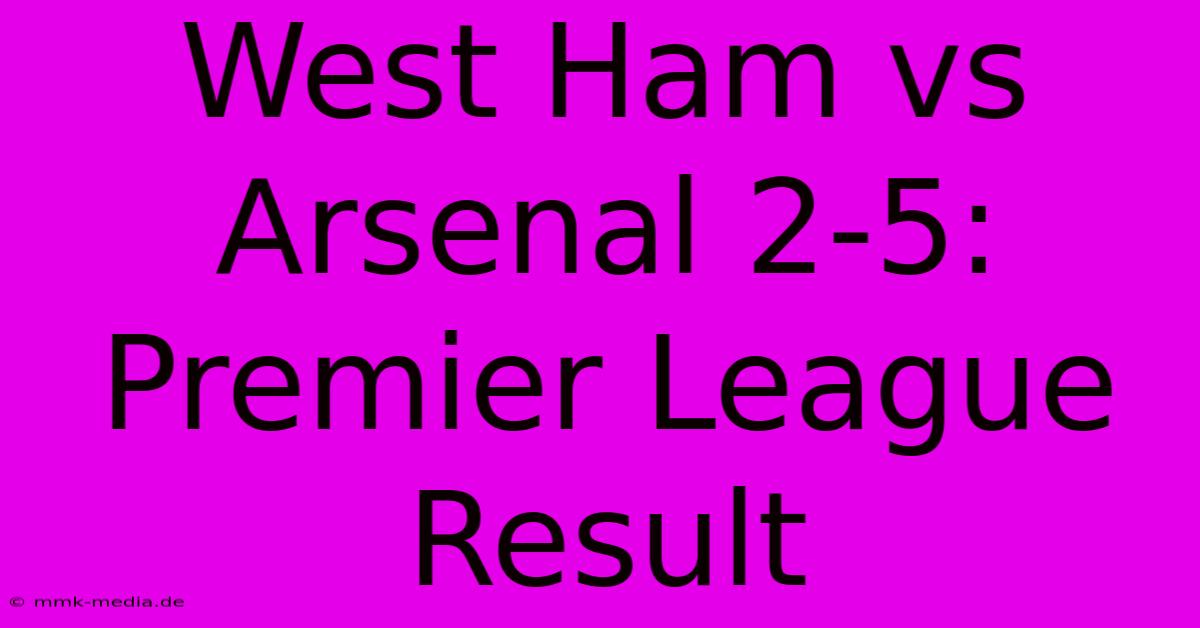 West Ham Vs Arsenal 2-5: Premier League Result