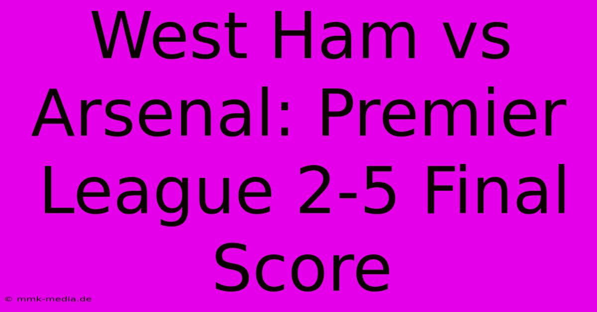 West Ham Vs Arsenal: Premier League 2-5 Final Score