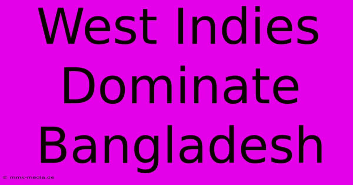 West Indies Dominate Bangladesh