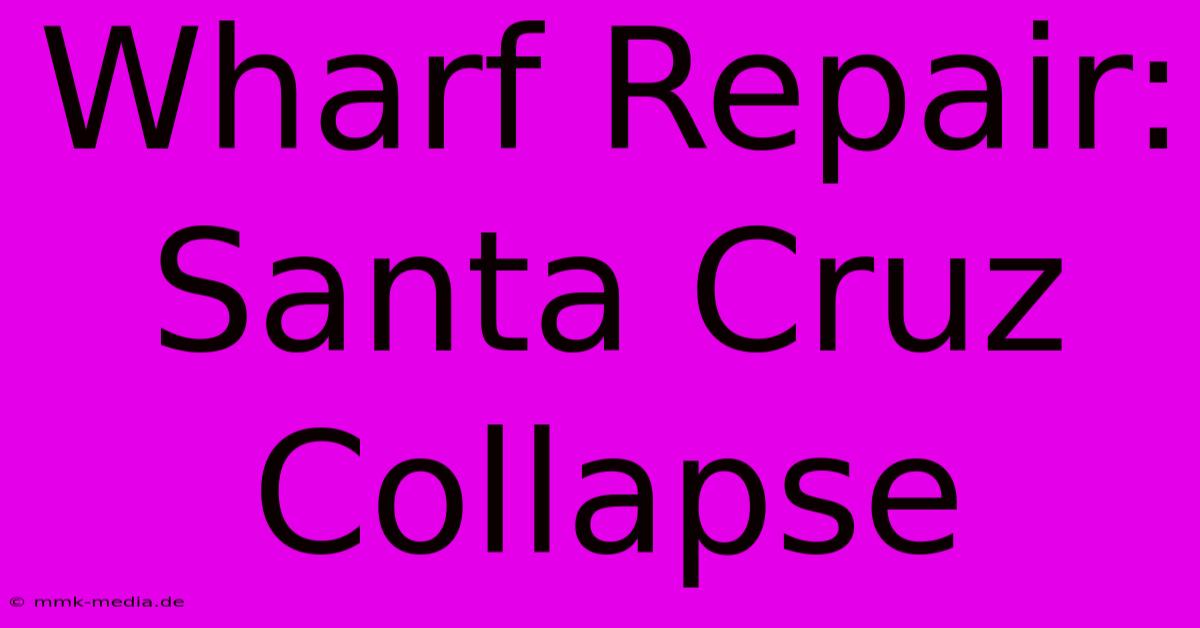 Wharf Repair: Santa Cruz Collapse