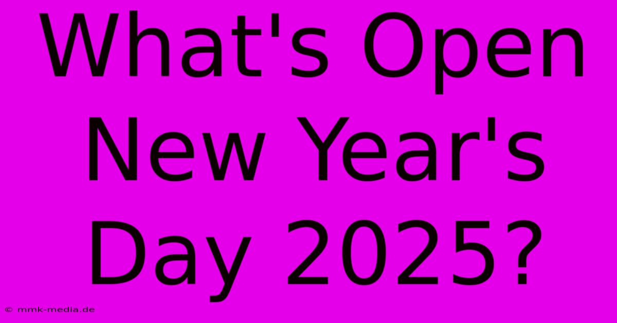 What's Open New Year's Day 2025?