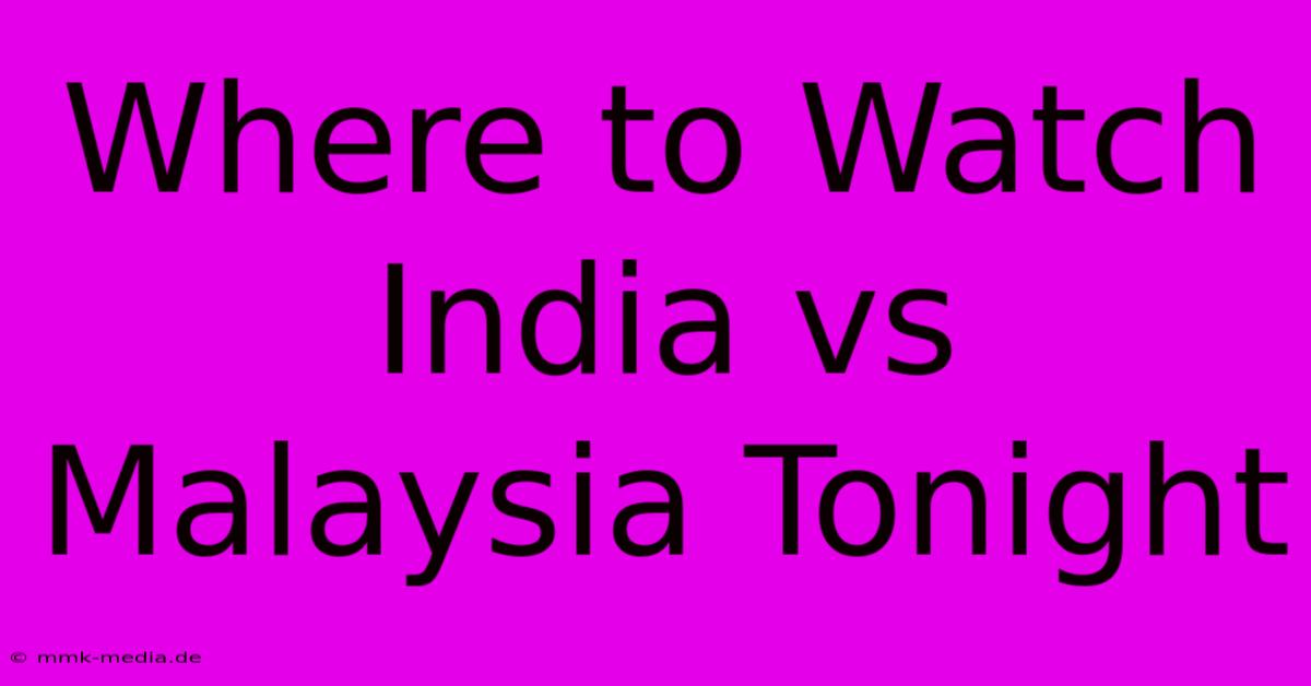 Where To Watch India Vs Malaysia Tonight