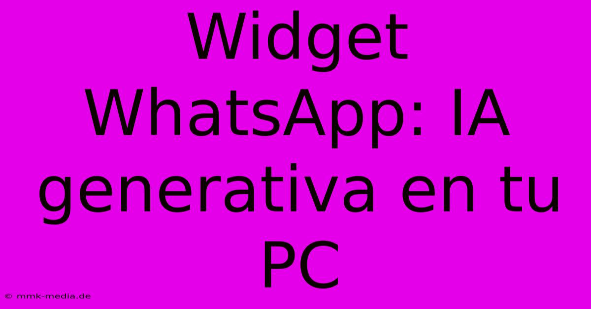 Widget WhatsApp: IA Generativa En Tu PC