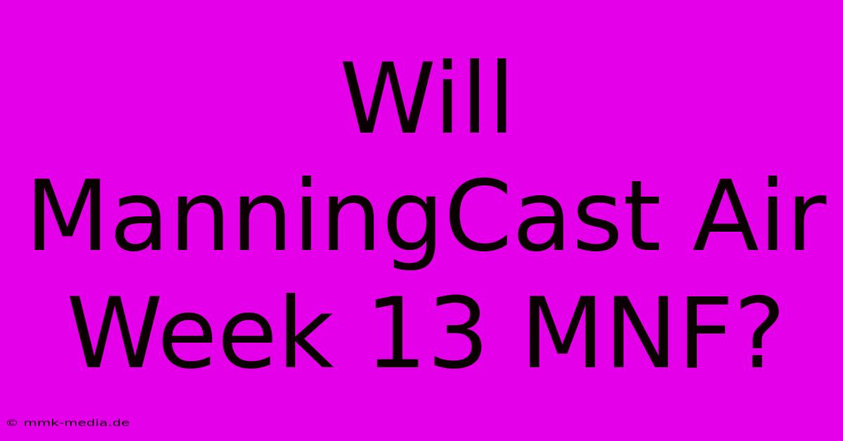 Will ManningCast Air Week 13 MNF?