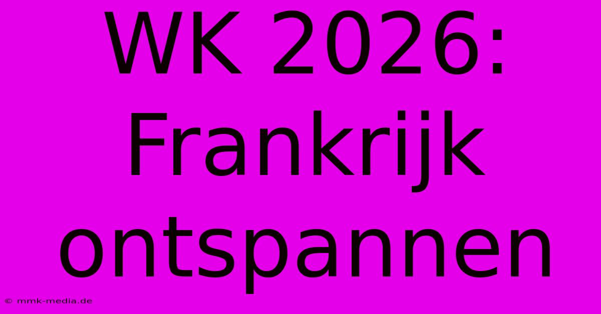 WK 2026: Frankrijk Ontspannen