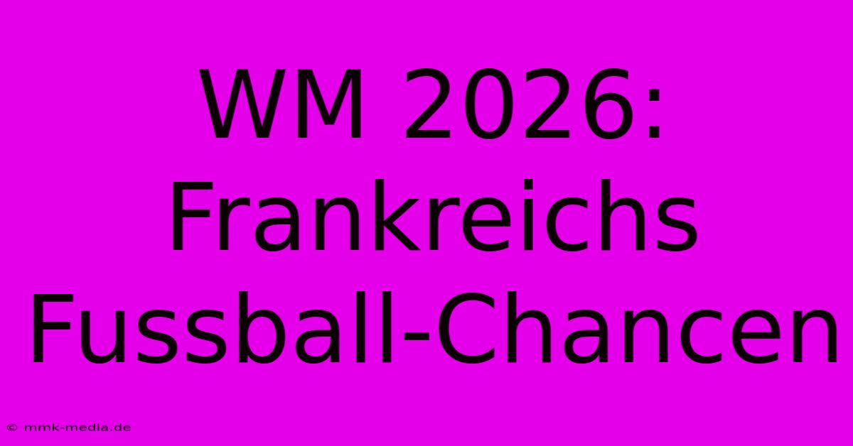 WM 2026: Frankreichs Fussball-Chancen