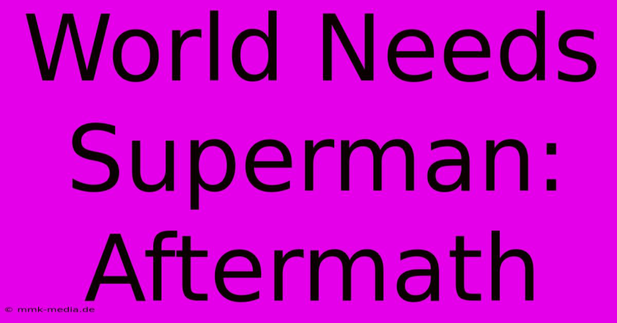 World Needs Superman: Aftermath