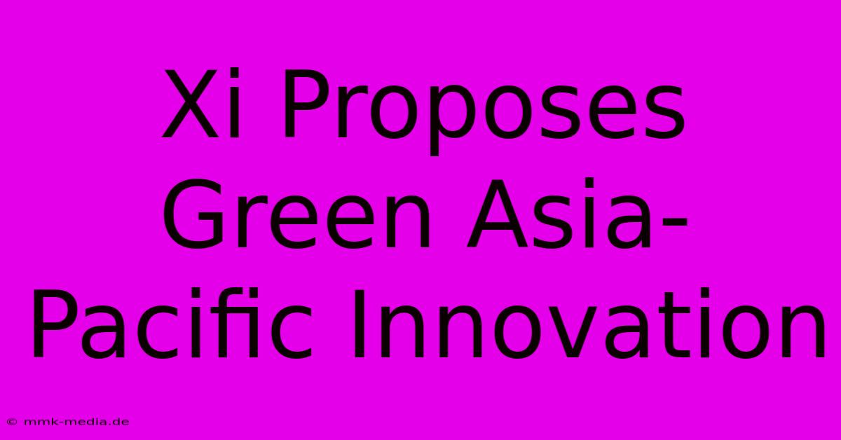 Xi Proposes Green Asia-Pacific Innovation