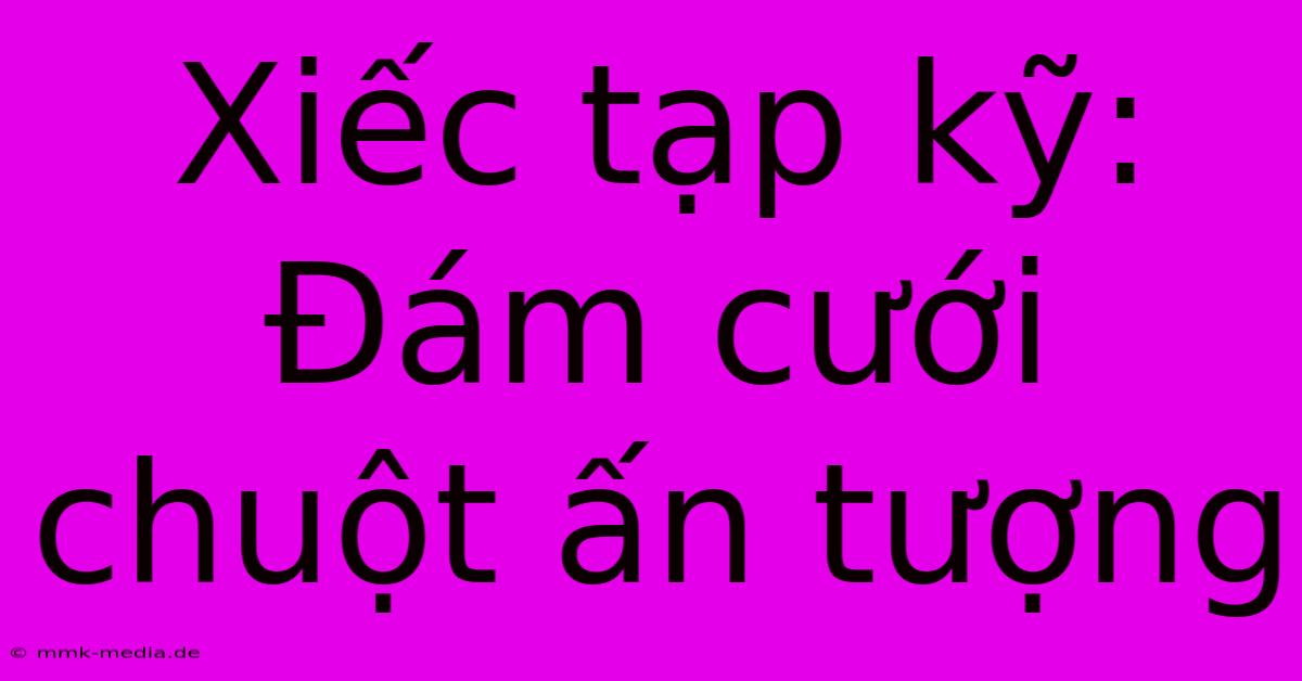 Xiếc Tạp Kỹ: Đám Cưới Chuột Ấn Tượng