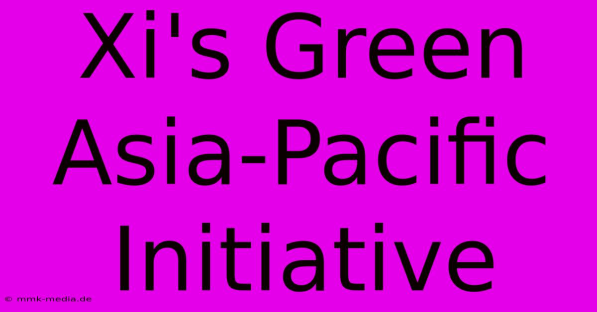 Xi's Green Asia-Pacific Initiative