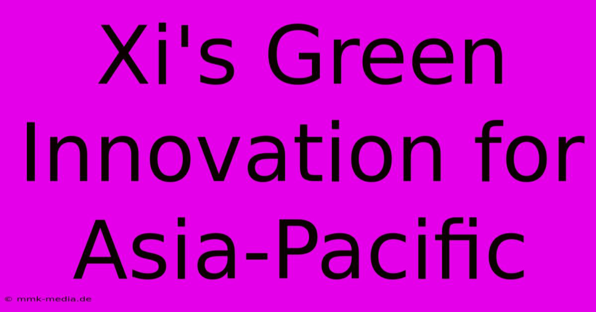 Xi's Green Innovation For Asia-Pacific