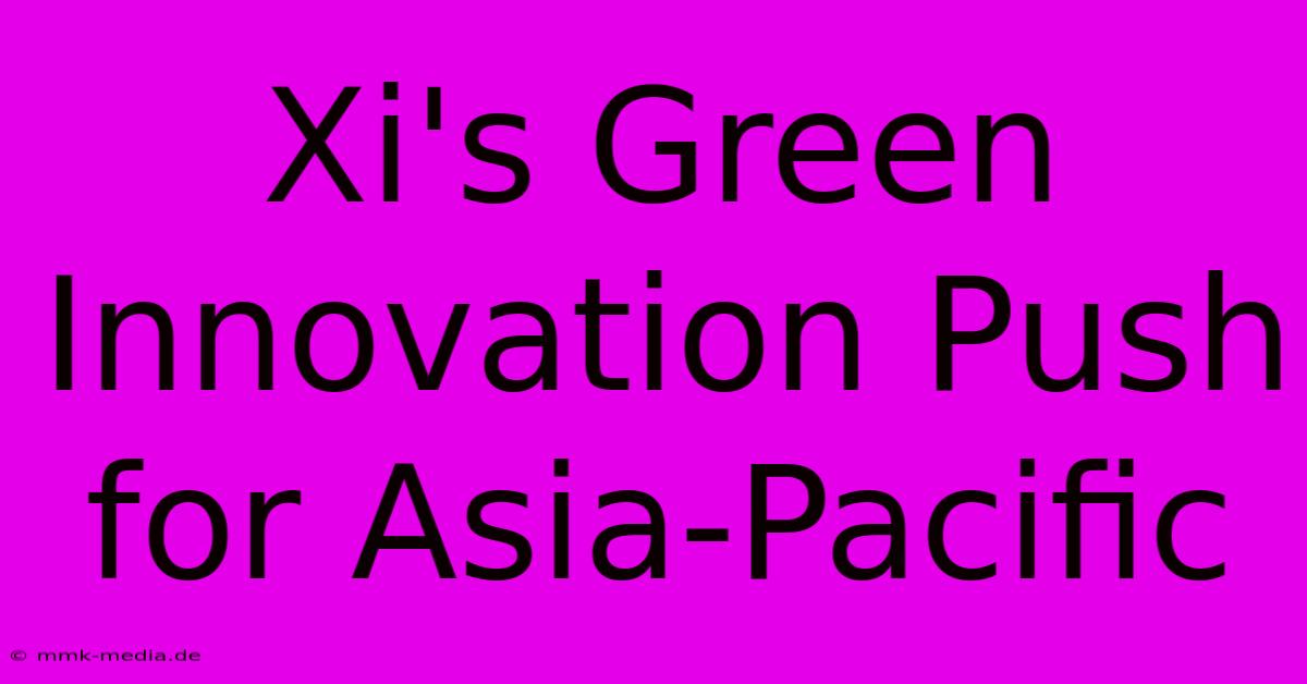 Xi's Green Innovation Push For Asia-Pacific