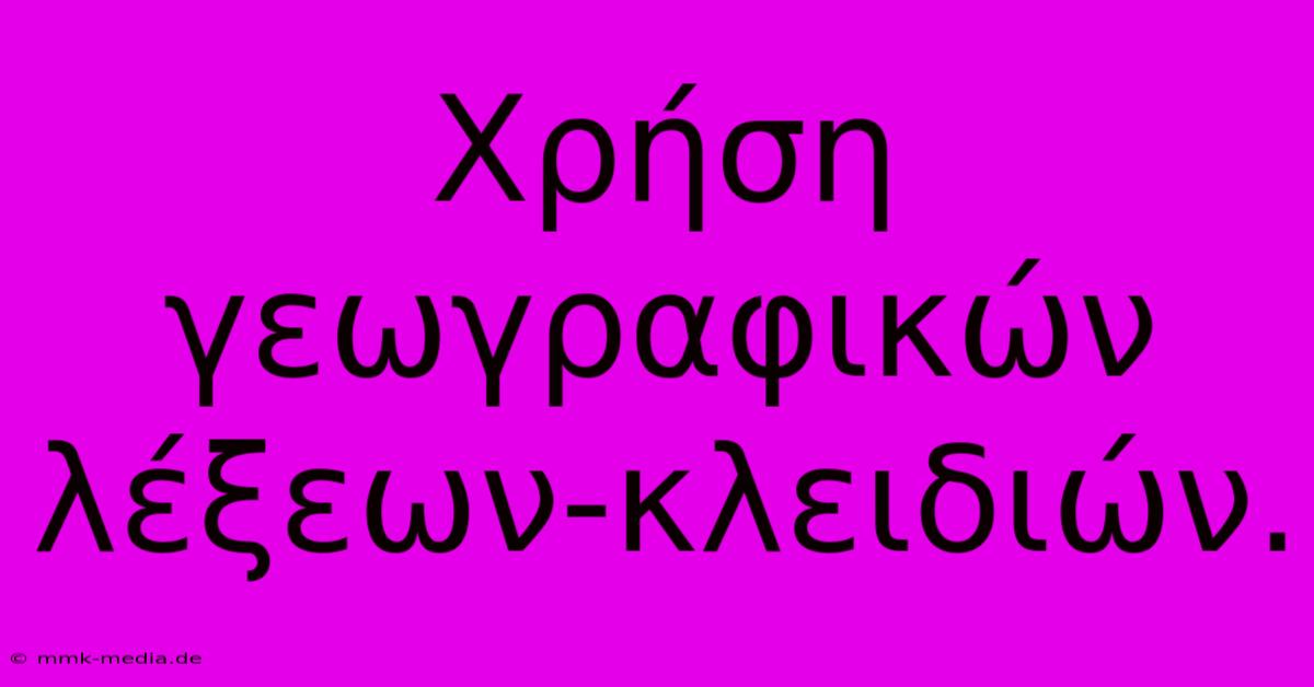 Χρήση Γεωγραφικών Λέξεων-κλειδιών.