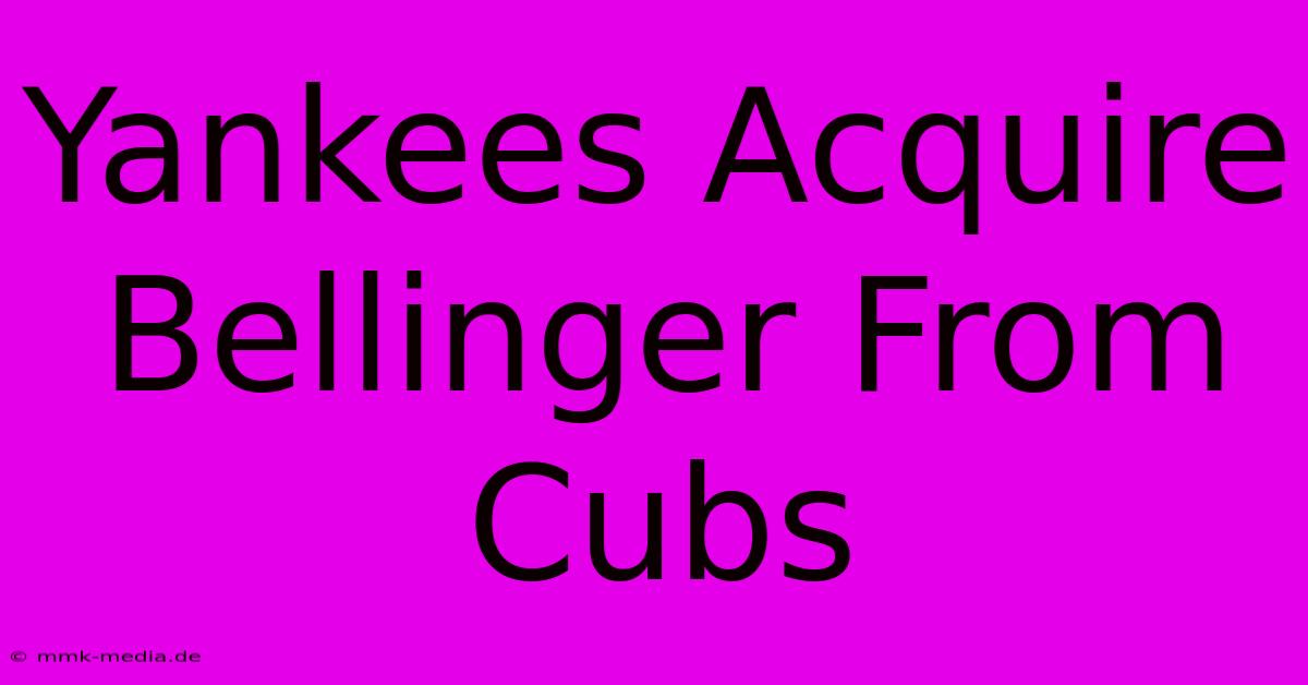 Yankees Acquire Bellinger From Cubs