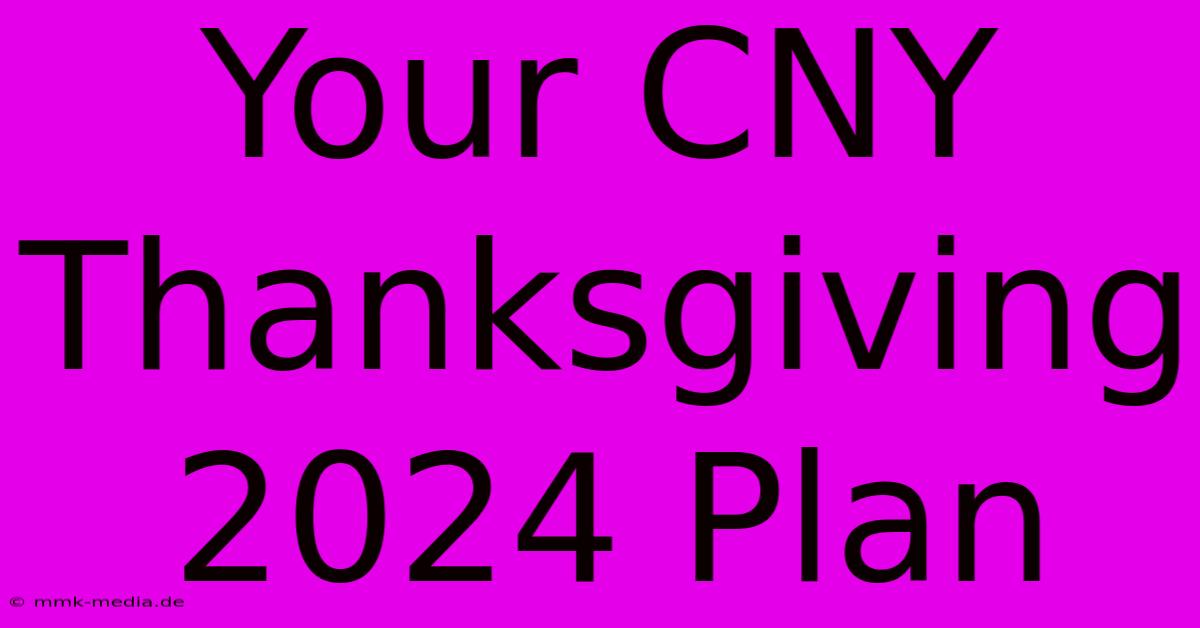 Your CNY Thanksgiving 2024 Plan