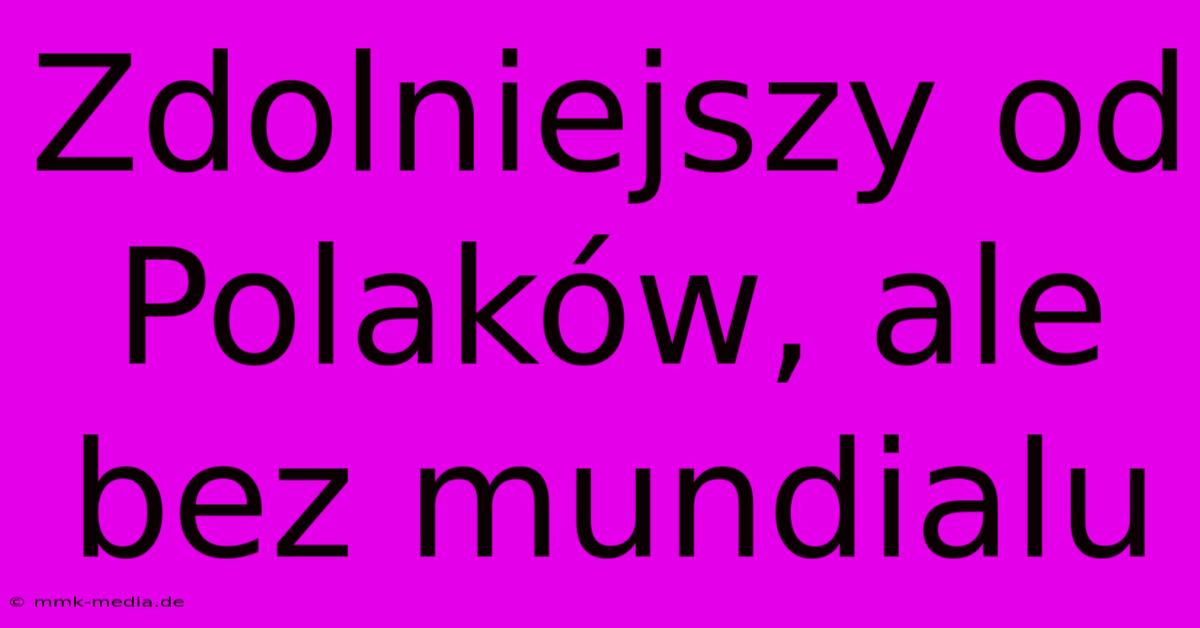 Zdolniejszy Od Polaków, Ale Bez Mundialu